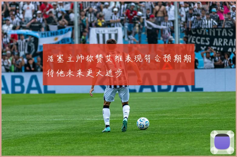 活塞主帅称赞艾维表现符合预期期待他未来更大进步