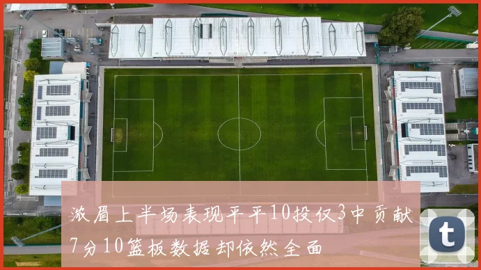浓眉上半场表现平平10投仅3中贡献7分10篮板数据却依然全面