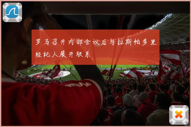 罗马召开内部会议后与拉斯帕多里经纪人展开联系
